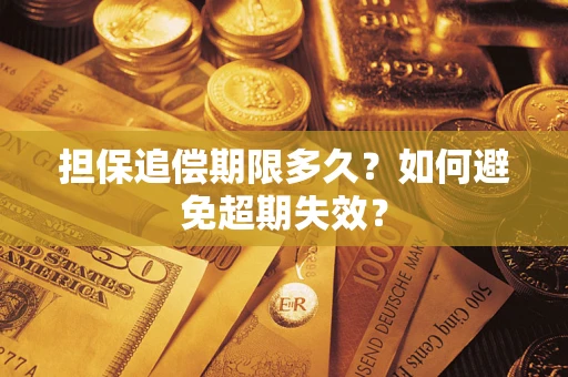 武汉担保追偿期限多久?如何避免超期失效? 武汉担保追偿期限多久?如何避免超期失效?