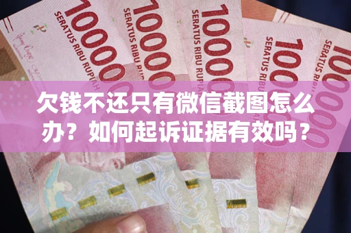 武汉欠钱不还只有微信截图怎么办？如何起诉证据有效吗？