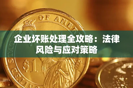 武汉企业坏账处理全攻略：法律风险与应对策略