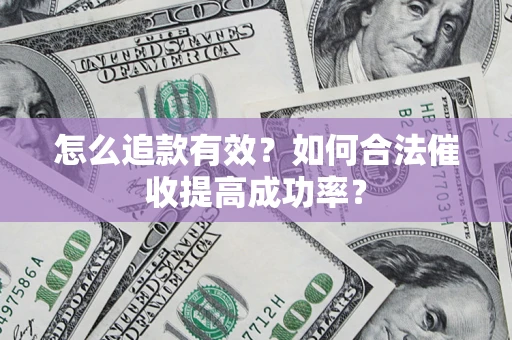 武汉怎么追款有效？如何合法催收提高成功率？