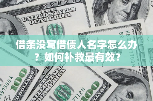 武汉借条没写借债人名字怎么办？如何补救最有效？