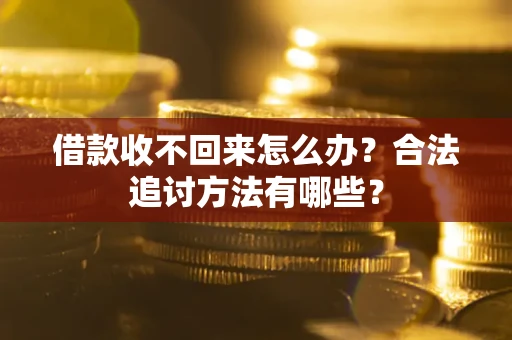 武汉借款收不回来怎么办？合法追讨方法有哪些？