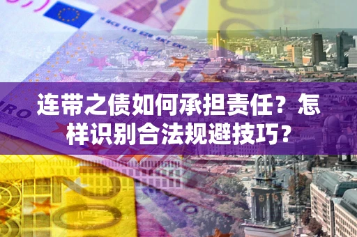武汉连带之债如何承担责任？怎样识别合法规避技巧？
