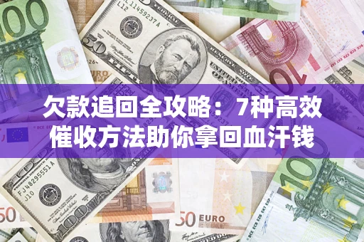 武汉欠款追回全攻略：7种高效催收方法助你拿回血汗钱