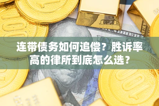 武汉连带债务如何追偿？胜诉率高的律所到底怎么选？