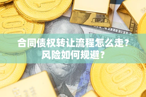 武汉合同债权转让流程怎么走？风险如何规避？