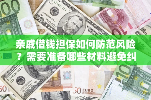 武汉亲戚借钱担保如何防范风险？需要准备哪些材料避免纠纷？
