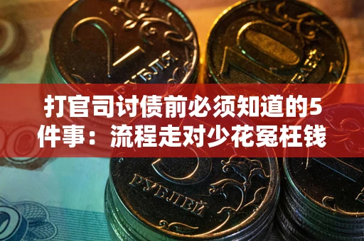 武汉打官司讨债前必须知道的5件事：流程走对少花冤枉钱