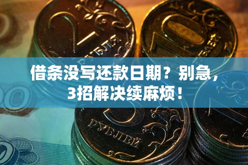 武汉借条没写还款日期？别急，3招解决续麻烦！