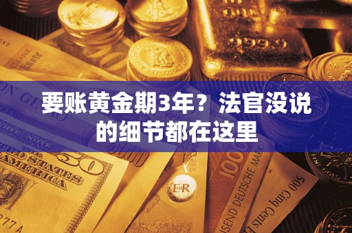 武汉要账黄金期3年？法官没说的细节都在这里
