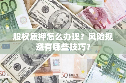 武汉股权质押怎么办理？风险规避有哪些技巧？