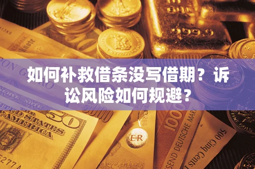 武汉如何补救借条没写借期？诉讼风险如何规避？