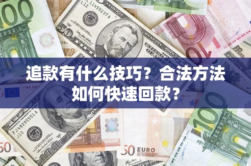 武汉追款有什么技巧？合法方法如何快速回款？