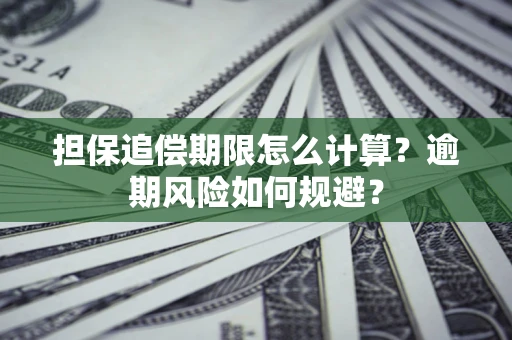 武汉担保追偿期限怎么计算？逾期风险如何规避？
