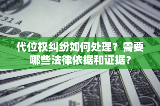武汉代位权纠纷如何处理？需要哪些法律依据和证据？
