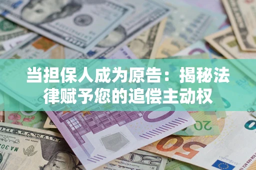 武汉当担保人成为原告:揭秘法律赋予您的追偿主动权 武汉当担保人成为原告:揭秘法律赋予您的追偿主动权
