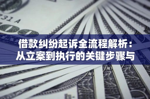武汉借款纠纷起诉全流程解析：从立案到执行的关键步骤与防败诉指南
