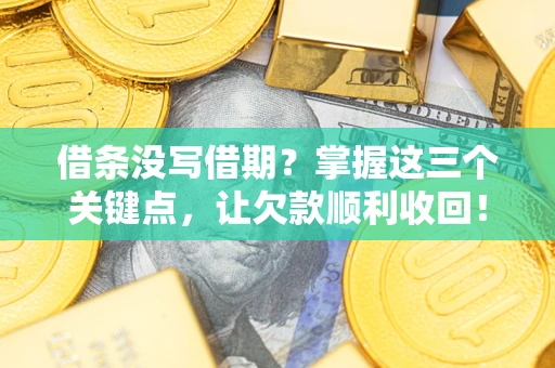 武汉借条没写借期？掌握这三个关键点，让欠款顺利收回！