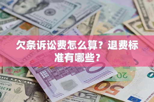 武汉欠条诉讼费怎么算？退费标准有哪些？