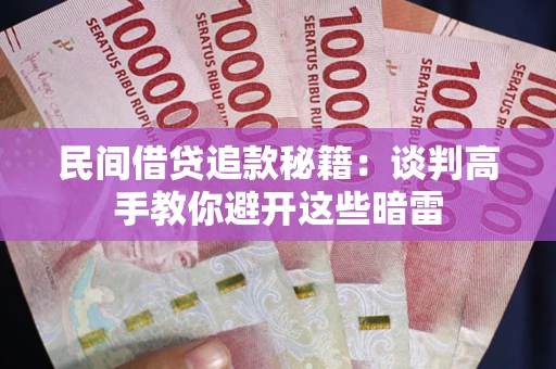 武汉民间借贷追款秘籍：谈判高手教你避开这些暗雷