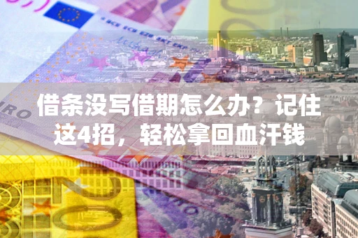 武汉借条没写借期怎么办？记住这4招，轻松拿回血汗钱