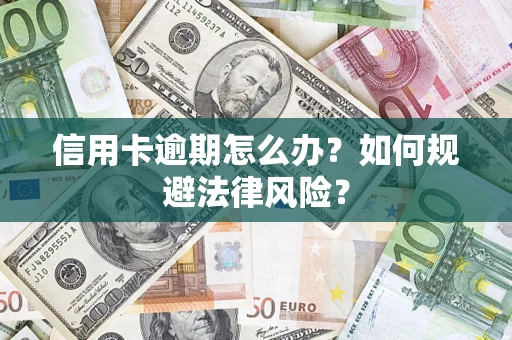 武汉信用卡逾期怎么办？如何规避法律风险？